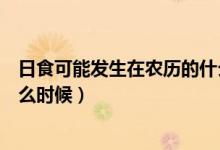 日食可能發(fā)生在農(nóng)歷的什么日(日食可能會(huì)發(fā)生在農(nóng)歷的什么時(shí)候)