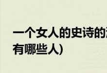 一個(gè)女人的史詩的演員(一個(gè)女人的史詩主演有哪些人)