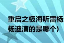 重啟之極海聽雷楊迪演的誰(重啟之極海聽雷楊迪演的是哪個(gè))