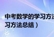 中考數(shù)學(xué)的學(xué)習(xí)方法和技巧（中考數(shù)學(xué)高效學(xué)習(xí)方法總結(jié)）
