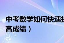 中考數(shù)學(xué)如何快速提升成績(jī)(中考數(shù)學(xué)如何提高成績(jī))