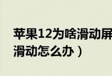 蘋果12為啥滑動(dòng)屏幕會(huì)抖(蘋果12屏幕無法滑動(dòng)怎么辦)