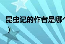 昆蟲(chóng)記的作者是哪個(gè)國(guó)家的（昆蟲(chóng)記的作者是）