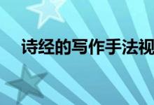 詩(shī)經(jīng)的寫作手法視頻（詩(shī)經(jīng)的寫作手法）