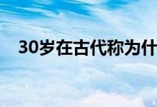 30歲在古代稱為什么（古代30歲叫什么）