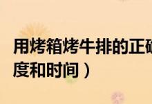 用烤箱烤牛排的正確方法（用烤箱烤牛排的溫度和時(shí)間）