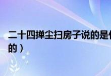 二十四撣塵掃房子說的是什么習(xí)俗（二十四 掃房子的習(xí)俗目的）