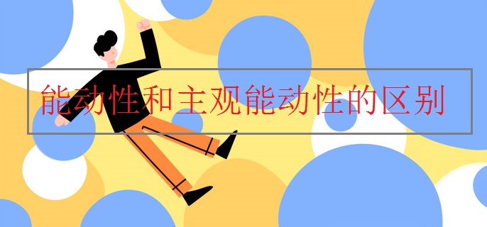 能動(dòng)性和主觀能動(dòng)性的區(qū)別
