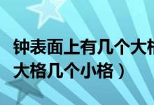鐘表面上有幾個大格和幾個小格(鐘表有幾個大格幾個小格)