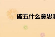 破五什么意思?。ㄆ莆迨裁匆馑迹?class=