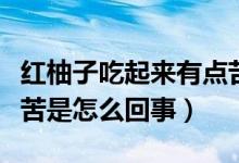 紅柚子吃起來有點(diǎn)苦味怎么回事（紅柚子吃著苦是怎么回事）