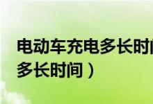 電動車充電多長時間能騎2公里（電動車充電多長時間）