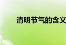 清明節(jié)氣的含義(清明節(jié)氣的特點)