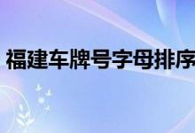 福建車牌號(hào)字母排序（福建車牌號(hào)字母排序）