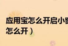 應用寶怎么開啟小窗口（應用寶開啟無圖模式怎么開）