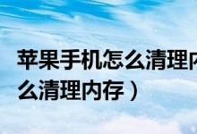 蘋果手機怎么清理內(nèi)存不刪軟件（蘋果手機怎么清理內(nèi)存）