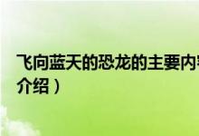 飛向藍天的恐龍的主要內(nèi)容概括（飛向藍天的恐龍主要內(nèi)容介紹）