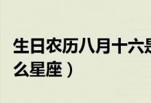 生日農(nóng)歷八月十六是什么星座（農(nóng)歷八月是什么星座）