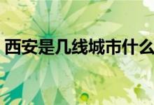 西安是幾線城市什么級別（西安是幾線城市）