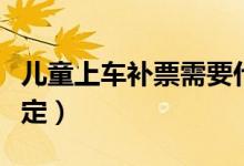 兒童上車補(bǔ)票需要什么證件(小孩上車補(bǔ)票規(guī)定)