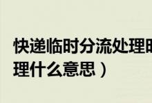 快遞臨時(shí)分流處理時(shí)間長嗎（快遞臨時(shí)分流處理什么意思）