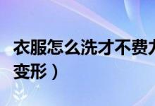 衣服怎么洗才不費(fèi)力又干凈呢（衣服怎么洗不變形）