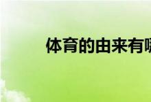 體育的由來(lái)有哪些（體育的由來(lái)）