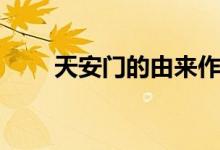 天安門(mén)的由來(lái)作文（天安門(mén)的由來(lái)）
