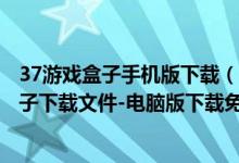 37游戲盒子手機(jī)版下載（37游戲盒子電腦版下載-37游戲盒子下載文件-電腦版下載免費(fèi)）