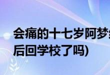 會痛的十七歲阿夢結局(會痛的十七歲阿夢最后回學校了嗎)