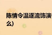 陳情令溫逐流飾演者(陳情令溫逐流結局是什么)