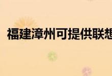 福建漳州可提供聯(lián)想手機(jī)維修服務(wù)地址在哪