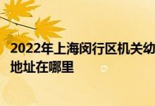2022年上海閔行區(qū)機關(guān)幼兒園(水清路幼兒園麗華分園)的地址在哪里