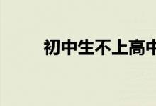 初中生不上高中還有沒(méi)有其它出路