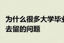 為什么很多大學(xué)畢業(yè)生畢業(yè)以后都會面臨就業(yè)去留的問題