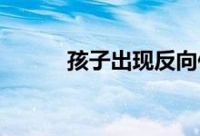 孩子出現(xiàn)反向依賴(lài)的原因是什么