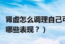 腎虛怎么調(diào)理自己可以恢復(fù)么？（腎虛都會(huì)有哪些表現(xiàn)？）