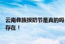 云南彝族摸奶節(jié)是真的嗎？這種習(xí)俗在藏族和緬甸民族中都存在！