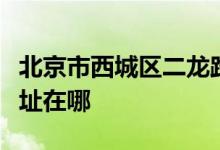 北京市西城區(qū)二龍路新京幾道實驗幼兒園的地址在哪