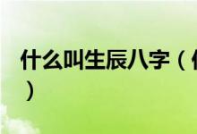 什么叫生辰八字（你知道什么是生辰八字嗎？）