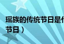 瑤族的傳統(tǒng)節(jié)日是什么？（瑤族共有多少傳統(tǒng)節(jié)日）