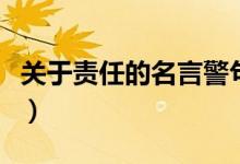 關(guān)于責(zé)任的名言警句(和責(zé)任有關(guān)的名言精選)