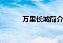 萬里長城簡介（萬里長城介紹）