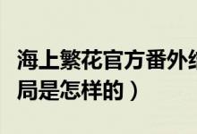 海上繁花官方番外結(jié)局（海上繁花官方番外結(jié)局是怎樣的）
