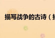 描寫戰(zhàn)爭(zhēng)的古詩（描寫戰(zhàn)爭(zhēng)的古詩有什么）