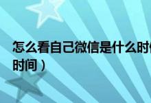 怎么看自己微信是什么時(shí)候注冊(cè)的（兩種方法查詢(xún)微信注冊(cè)時(shí)間）