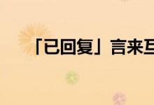 「已回復」言來互相尊重的謎底是什么