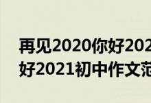再見2020你好2021初中作文（再見2020你好2021初中作文范文）