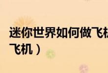 迷你世界如何做飛機(jī)（迷你世界如何制作一個(gè)飛機(jī)）
