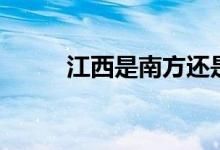 江西是南方還是北方（江西簡(jiǎn)介）